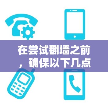 在尝试翻墙之前,确保以下几点至关重要 在尝试翻墙之前,确保以下几点至关重要