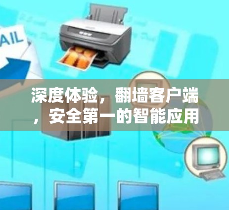 深度体验,翻墙客户端,安全第一的智能应用 深度体验,翻墙客户端,安全第一的智能应用