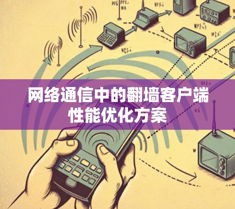 网络通信中的翻墙客户端性能优化方案 网络通信中的翻墙客户端性能优化方案