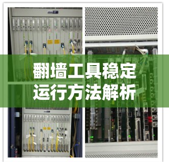 翻墙工具稳定运行方法解析 翻墙工具稳定运行方法解析