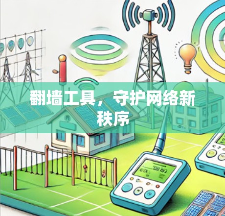 翻墙工具,守护网络新秩序 翻墙工具,守护网络新秩序