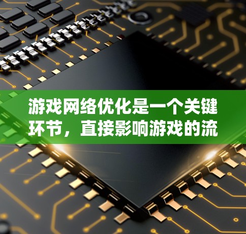 游戏网络优化是一个关键环节,直接影响游戏的流畅性和体验。以下是整理后的游戏网络优化排行,帮助你系统地优化网络性能 游戏网络优化是一个关键环节,直接影响游戏的流畅性和体验。以下是整理后的游戏网络优化排行,帮助你系统地优化网络性能