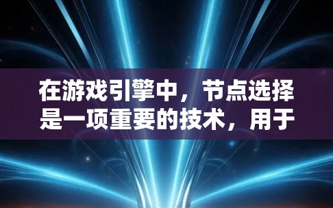 在游戏引擎中,节点选择是一项重要的技术,用于管理游戏资源、属性和事件。以下是理解节点选择技巧的步骤 在游戏引擎中,节点选择是一项重要的技术,用于管理游戏资源、属性和事件。以下是理解节点选择技巧的步骤