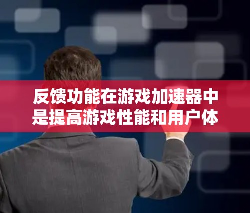 反馈功能在游戏加速器中是提高游戏性能和用户体验的重要工具,通过识别延迟并分解到各个设备上,可以显著提升游戏加载速度和流畅度。以下是详细的技术指南和使用步骤 反馈功能在游戏加速器中是提高游戏性能和用户体验的重要工具,通过识别延迟并分解到各个设备上,可以显著提升游戏加载速度和流畅度。以下是详细的技术指南和使用步骤