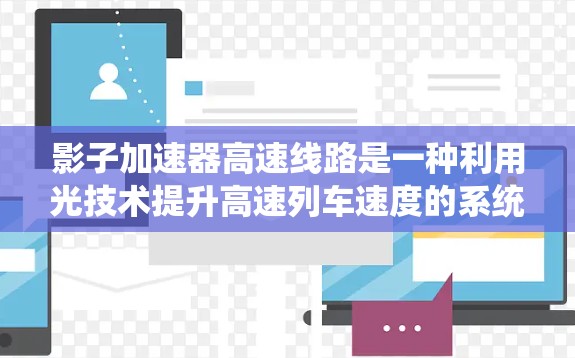 影子加速器高速线路是一种利用光技术提升高速列车速度的系统，主要通过光效传递信号来加速动力传递。以下是对其的详细分析
