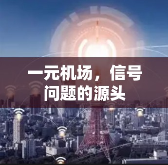 一元机场,信号问题的源头 一元机场,信号问题的源头