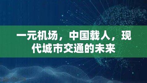 一元机场,中国载人,现代城市交通的未来 一元机场,中国载人,现代城市交通的未来