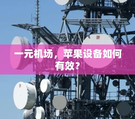 一元机场,苹果设备如何有效? 一元机场,苹果设备如何有效?