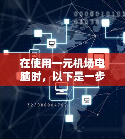在使用一元机场电脑时,以下是一步步的指南 在使用一元机场电脑时,以下是一步步的指南