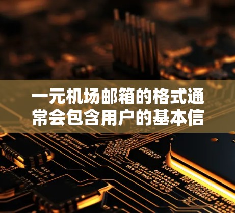 一元机场邮箱的格式通常会包含用户的基本信息和邮箱地址。以下是一个常见的邮箱格式示例 一元机场邮箱的格式通常会包含用户的基本信息和邮箱地址。以下是一个常见的邮箱格式示例