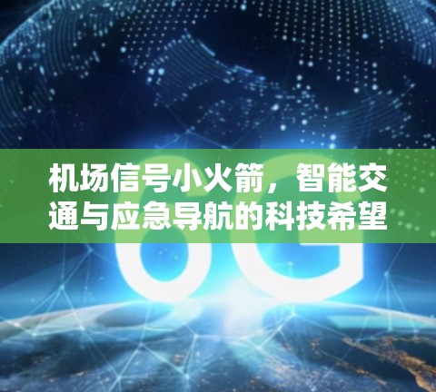 机场信号小火箭,智能交通与应急导航的科技希望 机场信号小火箭,智能交通与应急导航的科技希望