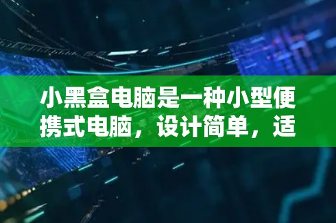 小黑盒电脑是一种小型便携式电脑，设计简单，适合携带和使用。以下是对小黑盒电脑的详细分析