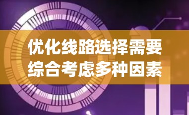 优化线路选择需要综合考虑多种因素，包括技术、设备、管理以及工具使用。以下是一步-by-step的指南，帮助您系统地优化您的网络选择
