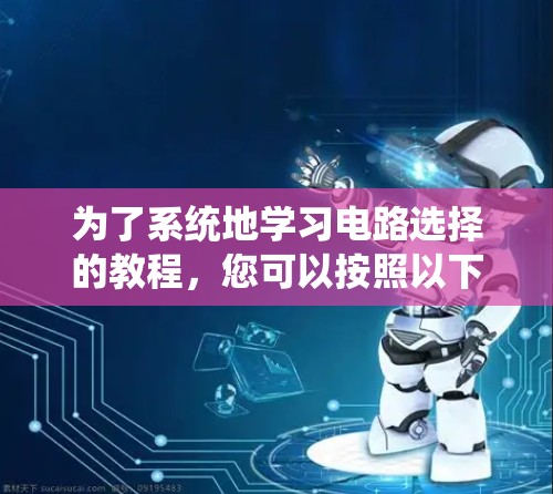 为了系统地学习电路选择的教程，您可以按照以下步骤进行