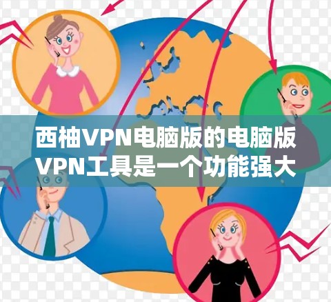 西柚VPN电脑版的电脑版VPN工具是一个功能强大且易于使用的VPN解决方案，适合个人用户。以下是对该电脑版的详细分析和使用指南