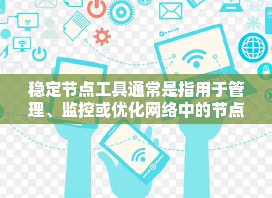 稳定节点工具通常是指用于管理、监控或优化网络中的节点设备，以确保其稳定运行。以下是一些可能的稳定节点工具和方法