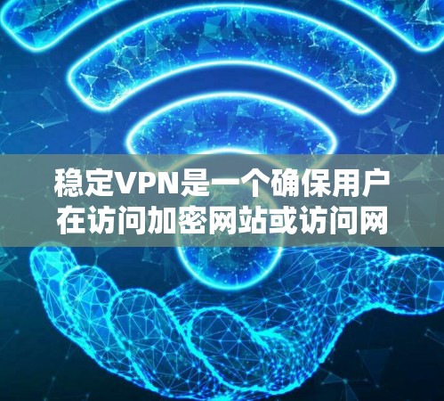 稳定VPN是一个确保用户在访问加密网站或访问网络资源时不受恶意攻击的网络服务。它通过多种技术确保网络的稳定性，防止网络攻击和数据篡改。以下是稳定VPN的详细解析
