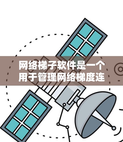 网络梯子软件是一个用于管理网络梯度连接的网络管理工具。梯度连接是指从多个设备连接到一个服务器的网络连接方式，通常用于企业网络基础设施。网络梯子软件可以帮助管理员管理和监控这些梯度连接的状态和安全问题