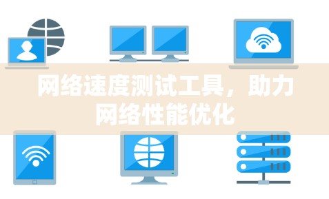 网络速度测试工具，助力网络性能优化
