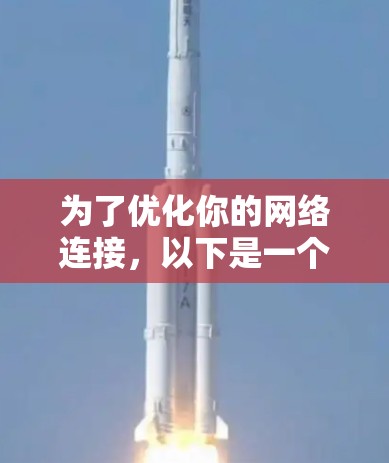为了优化你的网络连接，以下是一个详细的网络连接优化步骤指南