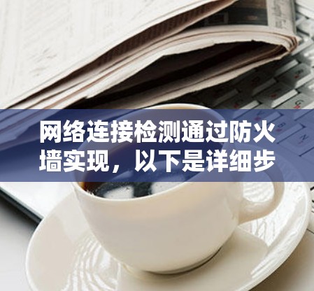 网络连接检测通过防火墙实现，以下是详细步骤和信息