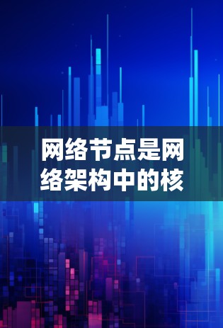 网络节点是网络架构中的核心组成部分，它们负责处理数据、存储信息和进行交互。以下是对网络节点的系统性学习