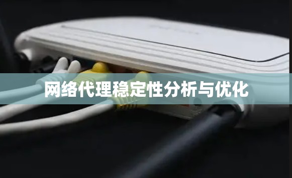 网络代理稳定性分析与优化