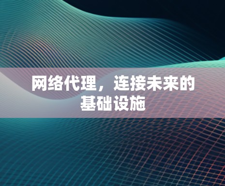 网络代理，连接未来的基础设施
