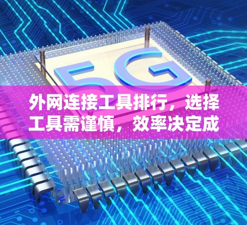 外网连接工具排行，选择工具需谨慎，效率决定成败