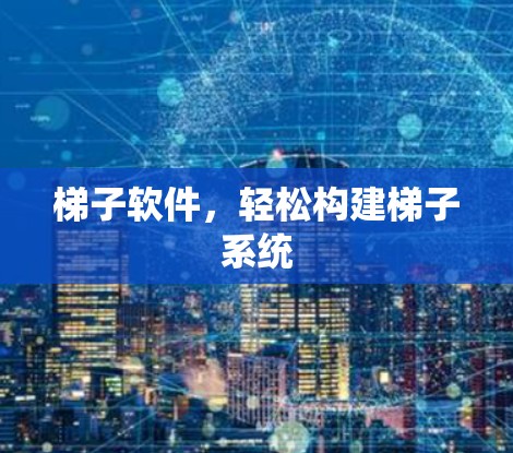 梯子软件,轻松构建梯子系统 梯子软件,轻松构建梯子系统
